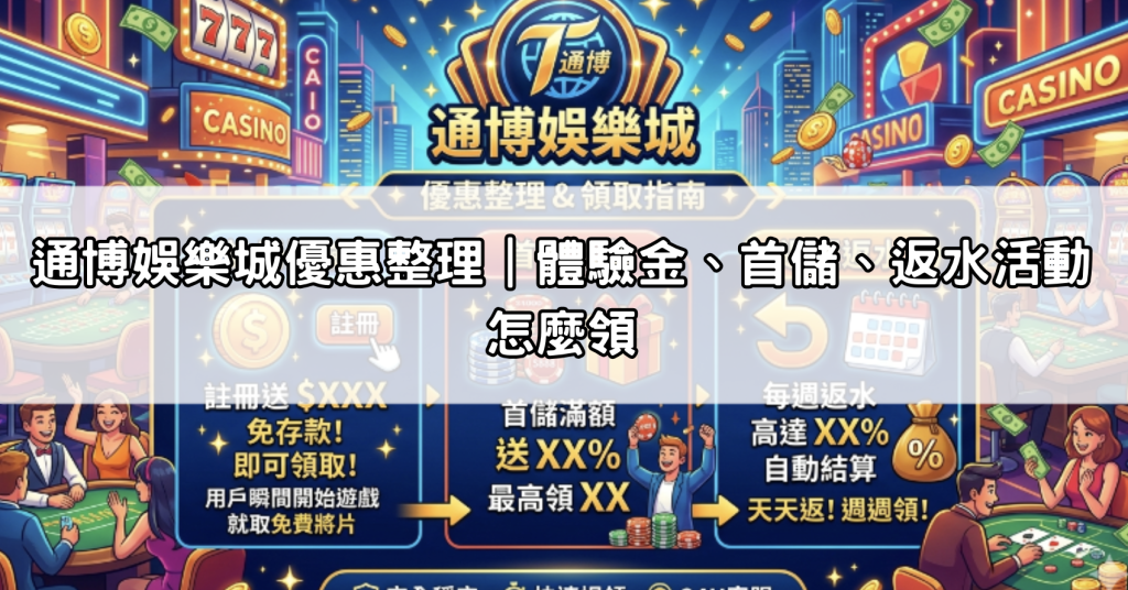 通博娛樂城優惠整理｜體驗金、首儲、返水活動怎麼領